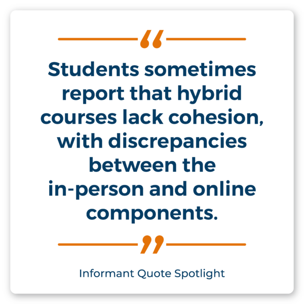 “Students sometimes report that hybrid courses lack cohesion, with discrepancies between the in-person and online components.”